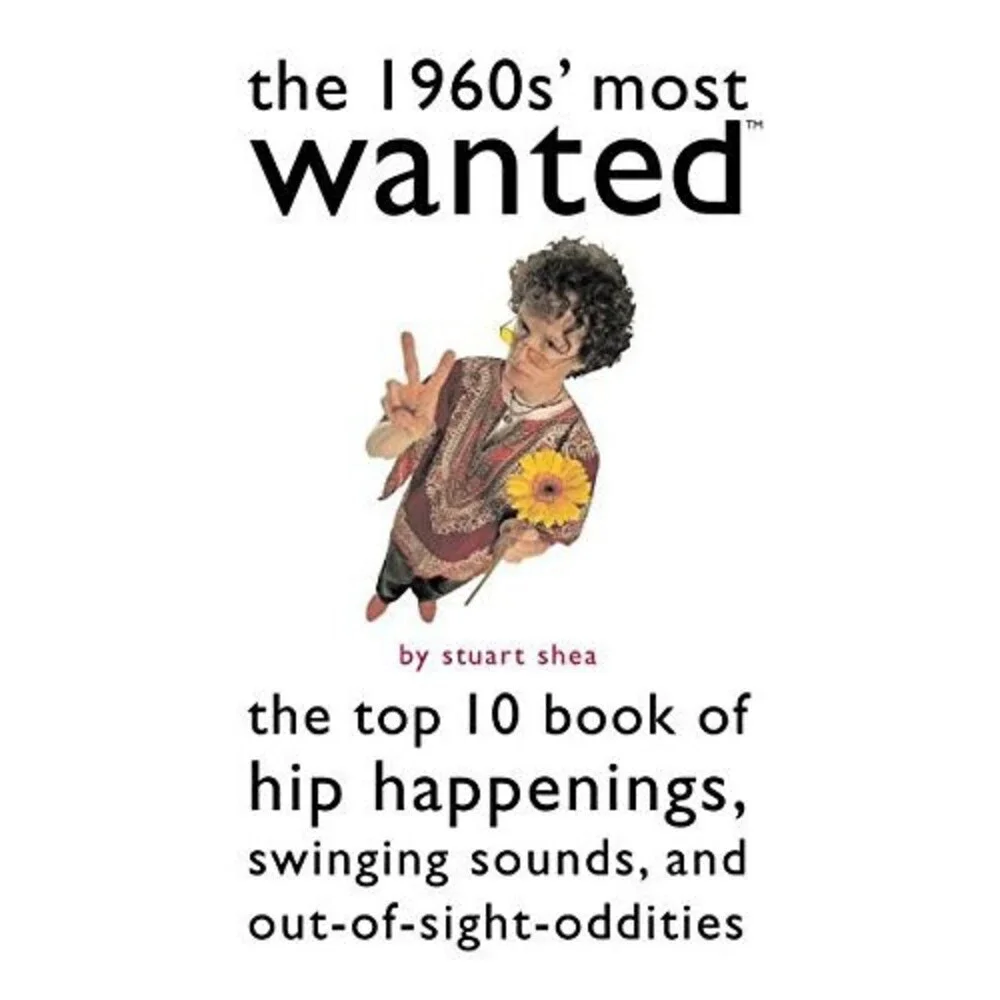 The 1960s' Most Wanted: The Top 10 Book of Hip Happenings, Swinging Sounds, and